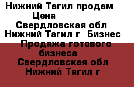 Нижний Тагил продам  › Цена ­ 600 000 - Свердловская обл., Нижний Тагил г. Бизнес » Продажа готового бизнеса   . Свердловская обл.,Нижний Тагил г.